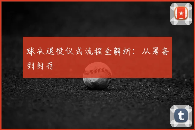 球衣退役仪式流程全解析:从筹备到封存