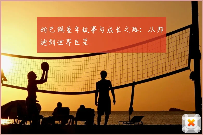 姆巴佩童年故事与成长之路：从邦迪到世界巨星
