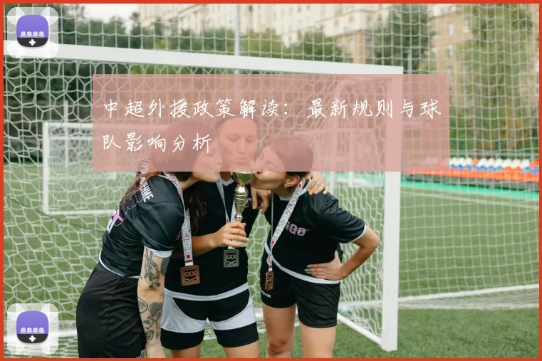 中超外援政策解读:最新规则与球队影响分析